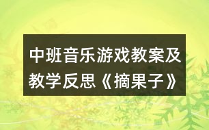 中班音樂游戲教案及教學(xué)反思《摘果子》