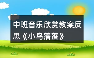 中班音樂(lè)欣賞教案反思《小鳥(niǎo)落落》