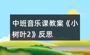 中班音樂(lè)課教案《小樹(shù)葉2》反思