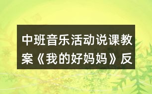 中班音樂(lè)活動(dòng)說(shuō)課教案《我的好媽媽》反思