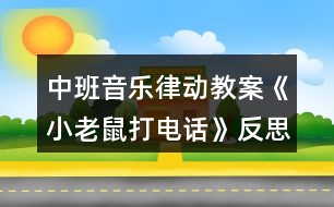 中班音樂律動教案《小老鼠打電話》反思