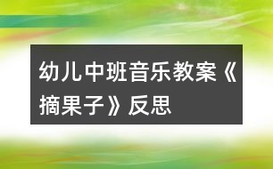 幼兒中班音樂教案《摘果子》反思