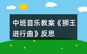 中班音樂(lè)教案《獅王進(jìn)行曲》反思