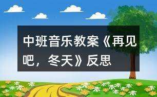 中班音樂教案《再見吧，冬天》反思