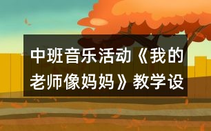 中班音樂活動《我的老師像媽媽》教學(xué)設(shè)計曲譜反思