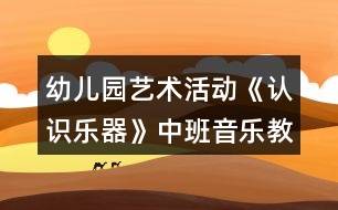 幼兒園藝術(shù)活動《認識樂器》中班音樂教案反思