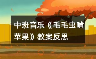 中班音樂《毛毛蟲啃蘋果》教案反思