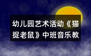 幼兒園藝術(shù)活動《貓捉老鼠》中班音樂教案反思