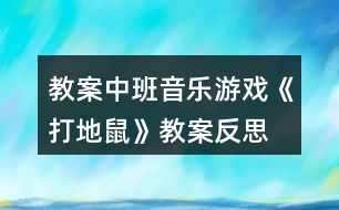 教案中班音樂(lè)游戲《打地鼠》教案反思