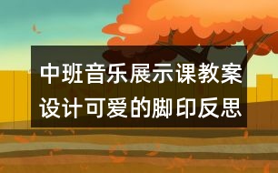 中班音樂展示課教案設計可愛的腳印反思