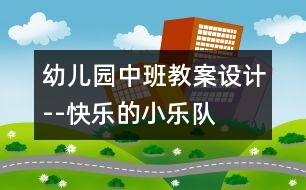 幼兒園中班教案設(shè)計(jì)--快樂的小樂隊(duì)