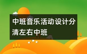 中班音樂活動(dòng)設(shè)計(jì)：分清左右（中班）