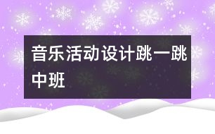 音樂活動設(shè)計：跳一跳（中班）