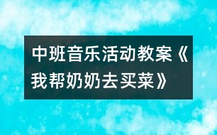 中班音樂活動(dòng)教案《我?guī)湍棠倘ベI菜》