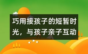 巧用接孩子的短暫時光，與孩子親子互動