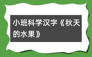 小班科學漢字《秋天的水果》