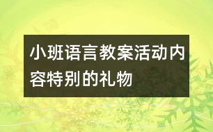 小班語言教案活動內(nèi)容：特別的禮物