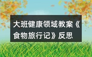 大班健康領域教案《食物旅行記》反思