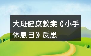 大班健康教案《小手休息日》反思