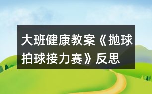 大班健康教案《拋球拍球接力賽》反思