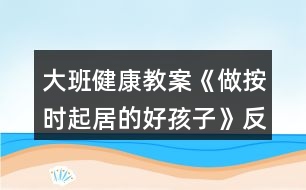 大班健康教案《做按時起居的好孩子》反思