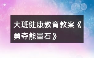 大班健康教育教案《勇奪能量石》