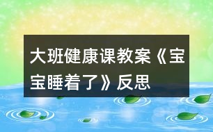 大班健康課教案《寶寶睡著了》反思