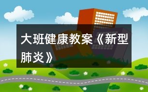 大班健康教案《新型肺炎》