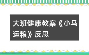 大班健康教案《小馬運(yùn)糧》反思