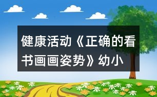 健康活動《正確的看書、畫畫姿勢》幼小銜接教案習慣養(yǎng)成