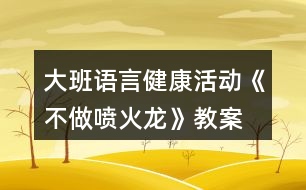 大班語言健康活動《不做噴火龍》教案