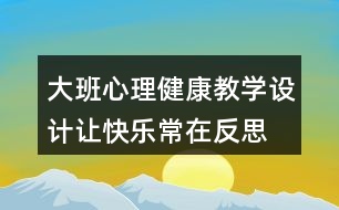 大班心理健康教學設計讓快樂常在反思