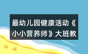 最幼兒園健康活動《小小營養(yǎng)師》大班教案反思