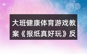 大班健康體育游戲教案《報紙真好玩》反思