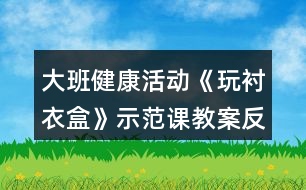 大班健康活動(dòng)《玩襯衣盒》示范課教案反思