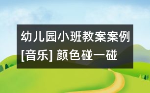 幼兒園小班教案案例[音樂(lè)] 顏色碰一碰