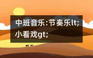 中班音樂(lè):節(jié)奏樂(lè)lt;小看戲gt;