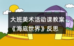 大班美術(shù)活動(dòng)課教案《海底世界》反思