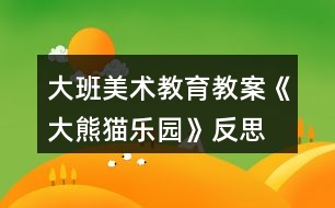 大班美術(shù)教育教案《大熊貓樂(lè)園》反思