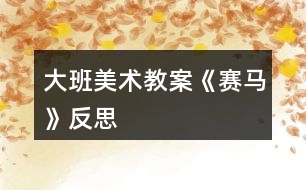 大班美術(shù)教案《賽馬》反思