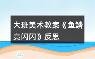 大班美術教案《魚鱗亮閃閃》反思