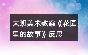 大班美術教案《花園里的故事》反思