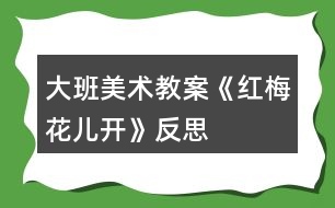 大班美術(shù)教案《紅梅花兒開(kāi)》反思