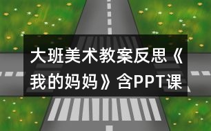 大班美術(shù)教案反思《我的媽媽》含PPT課件