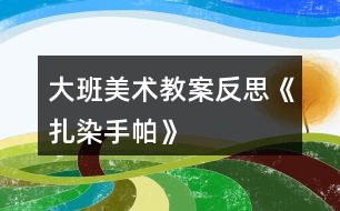 大班美術(shù)教案反思《扎染手帕》