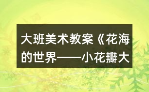 大班美術(shù)教案《花海的世界――小花瓣大畫(huà)作》反思