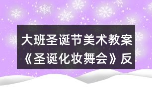 大班圣誕節(jié)美術(shù)教案《圣誕化妝舞會》反思