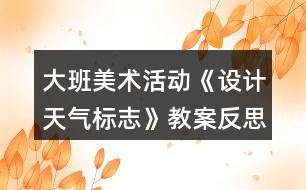 大班美術活動《設計天氣標志》教案反思