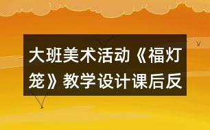 大班美術(shù)活動(dòng)《福燈籠》教學(xué)設(shè)計(jì)課后反思