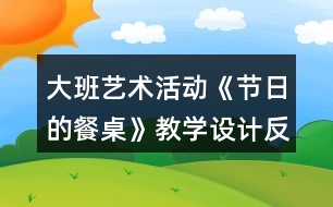 大班藝術(shù)活動《節(jié)日的餐桌》教學(xué)設(shè)計反思